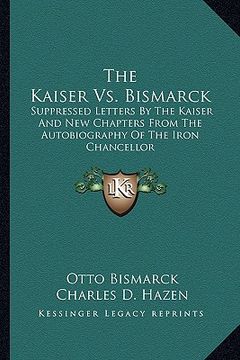 portada the kaiser vs. bismarck: suppressed letters by the kaiser and new chapters from the autobiography of the iron chancellor