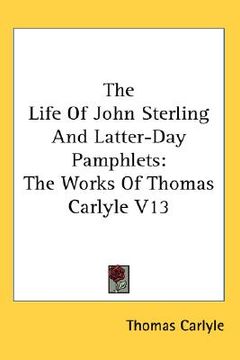 portada the life of john sterling and latter-day pamphlets: the works of thomas carlyle v13 (en Inglés)