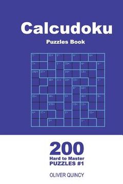 portada Calcudoku Puzzles Book - 200 Hard to Master Puzzles 9x9 (Volume 1) (en Inglés)