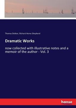 portada Dramatic Works: now collected with illustrative notes and a memoir of the author - Vol. 3
