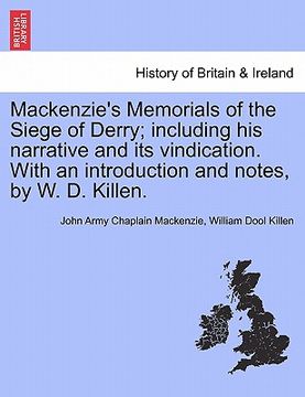 portada mackenzie's memorials of the siege of derry; including his narrative and its vindication. with an introduction and notes, by w. d. killen. (en Inglés)