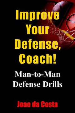 portada improve your defense, coach!: man-to-man defense drills (en Inglés)