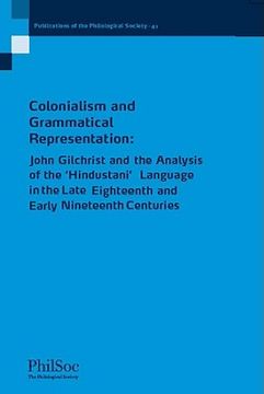 portada Colonialism and Grammatical Representation: John Gilchrist and the Analysis of the 'Hindustani' Language in the Late Eighteenth and Early Nineteenth C (en Inglés)