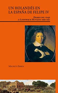 portada Un Holandés en la España de Felipe iv. Diario del Viaje de Lodewijck Huygens (1660-1661) (Visiones Hispanas)