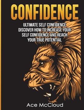 portada Confidence: Ultimate Self Confidence: Discover How To Increase Your Self Confidence And Reach Your True Potential (Confidence Building Strategies That Will Eliminate)