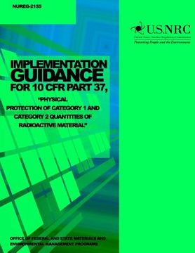 portada Implementation Guidance for 10 CFR Part 37, "Physical Protection of Category 1 and Category 2 Quantities of Radioactive Material" (en Inglés)