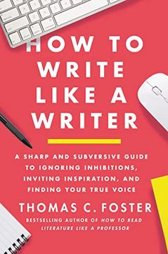 portada How to Write Like a Writer: A Sharp and Subversive Guide to Ignoring Inhibitions, Inviting Inspiration, and Finding Your True Voice (en Inglés)