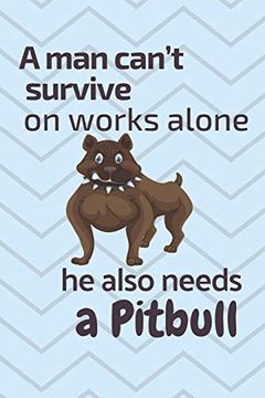 portada A man Can’T Survive on Works Alone he Also Needs a Pitbull: For Pitbull dog Fans 