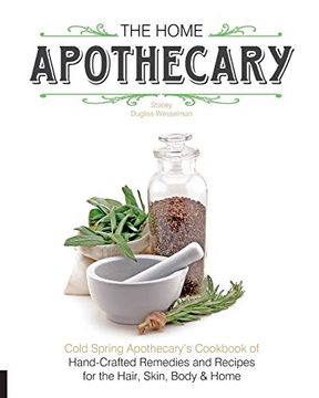 portada The Home Apothecary: Cold Spring Apothecary's Cookbook of Hand-Crafted Remedies & Recipes for the Hair, Skin, Body, and Home (en Inglés)