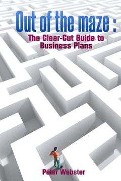 portada Out of the Maze: the clear-cut guide to business plans (in English)