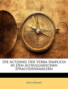 portada Die Actiones Der Verba Simplicia in Den Altbulgarischen Sprachdenkmalern (en Alemán)