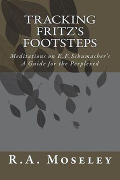 portada Tracking Fritz's Footsteps: Meditations on E.F. Schumacher's A Guide for the Perplexed (en Inglés)