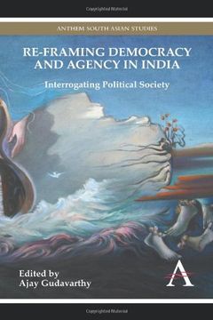 portada Re-framing Democracy and Agency in India: Interrogating Political Society (Anthem South Asian Studies)