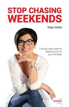 portada Stop Chasing Weekends: Find the right work-life balance and win your life back! (en Inglés)