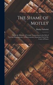 portada The Shame of Motley: Being the memoir of certain transactions in the life of Lazzaro Biancomonte, of Biancomonte, sometime fool of the cour (en Inglés)