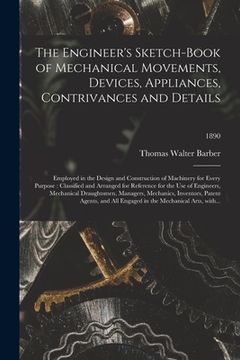 portada The Engineer's Sketch-book of Mechanical Movements, Devices, Appliances, Contrivances and Details: Employed in the Design and Construction of Machiner (en Inglés)