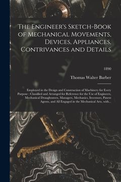 portada The Engineer's Sketch-book of Mechanical Movements, Devices, Appliances, Contrivances and Details: Employed in the Design and Construction of Machiner (in English)