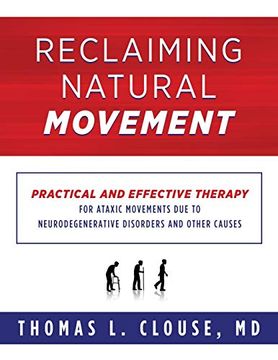 portada Reclaiming Natural Movement: Practical and Effective Therapy for Ataxic Movements due to Neurodegenerative Disorders and Other Causes (en Inglés)