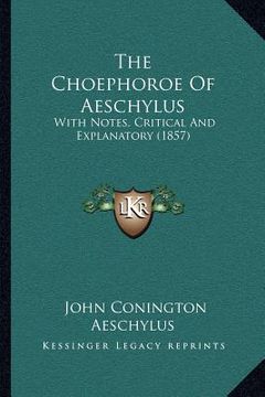 portada the choephoroe of aeschylus: with notes, critical and explanatory (1857)