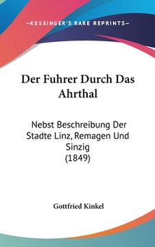 portada Der Fuhrer Durch Das Ahrthal: Nebst Beschreibung Der Stadte Linz, Remagen Und Sinzig (1849) (en Alemán)