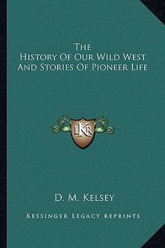 portada the history of our wild west and stories of pioneer life (en Inglés)