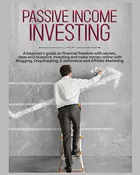 portada Passive Income Investing: A Beginner'S Guide on Financial Freedom With Secrets, Ideas and Blueprint. Investing and Make Money Online With Blogging, Dropshipping, Ecommerce and Affiliate Marketing (en Inglés)