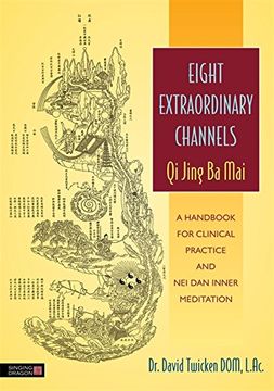 portada Eight Extraordinary Channels - Qi Jing Ba Mai: A Handbook for Clinical Practice and Nei Dan Inner Meditation