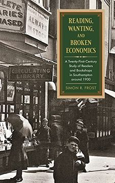 portada Reading, Wanting, and Broken Economics: A Twenty-First-Century Study of Readers and Bookshops in Southampton Around 1900 (Suny Series in the History of Books, Publishing, and the Book Trades) (en Inglés)