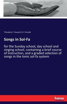 portada Songs in Sol-Fa: for the Sunday school, day school and singing school, containing a brief course of instruction, and a graded selection