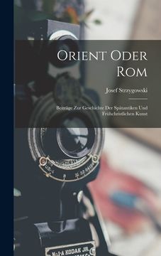 portada Orient Oder Rom: Beiträge Zur Geschichte Der Spätantiken Und Frühchristlichen Kunst (en Alemán)