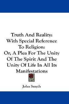 portada truth and reality: with special reference to religion: or, a plea for the unity of the spirit and the unity of life in all its manifestat (in English)