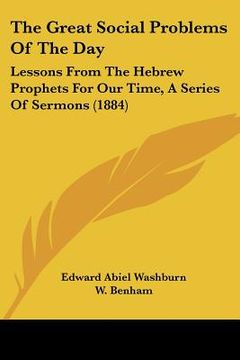 portada the great social problems of the day: lessons from the hebrew prophets for our time, a series of sermons (1884) (in English)