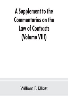 portada A Supplement to the Commentaries on the Law of Contracts: Bringing the Law of Each Section of the Original text down to the present time and adding al (en Inglés)
