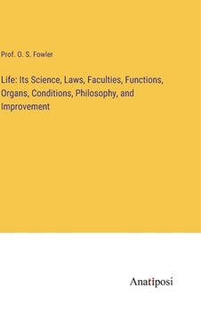 portada Life: Its Science, Laws, Faculties, Functions, Organs, Conditions, Philosophy, and Improvement (en Inglés)