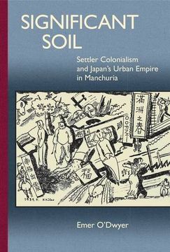 portada Significant Soil: Settler Colonialism and Japan's Urban Empire in Manchuria (Harvard East Asian Monographs)