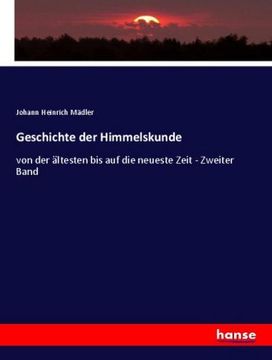 portada Geschichte der Himmelskunde: von der ältesten bis auf die neueste Zeit - Zweiter Band (in German)