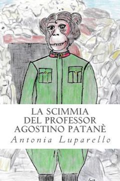 portada La scimmia del professor Agostino Patanè: Ciò che voi siete oggi è grazie a quello che noi siamo stati ieri (in Italian)