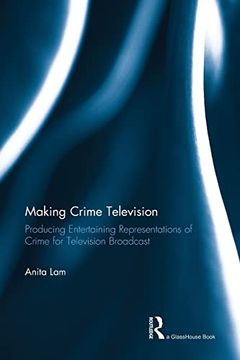 portada Making Crime Television: Producing Entertaining Representations of Crime for Television Broadcast (in English)