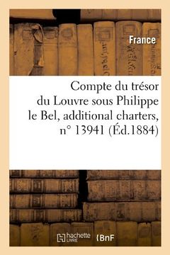 portada Compte Du Tresor Du Louvre Sous Philippe Le Bel, Additional Charters, N 13941 (Ed.1884) (Histoire)