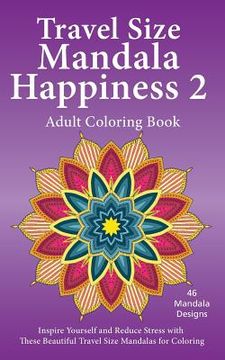 portada Travel Size Mandala Happiness 2, Adult Coloring Book: Inspire Yourself and Reduce Stress with these Beautiful Mandalas for Coloring (en Inglés)