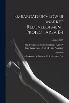 portada Embarcadero-Lower Market Redevelopment Project Area E-1: a Report on the Tentative Redevelopment Plan; August 1958