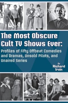 portada The Most Obscure Cult TV Shows Ever - Profiles of Fifty Offbeat Comedies and Dramas, Unsold Pilots, and Unaired Series (in English)