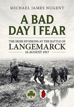 portada A Bad Day, I Fear: The Irish Divisions at the Battle of Langemarck 16 August 1917 (en Inglés)