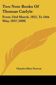 portada two note books of thomas carlyle: from 23rd march, 1822, to 16th may, 1832 (1898) (en Inglés)