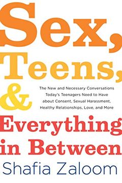 portada Sex, Teens, and Everything in Between: The new and Necessary Conversations Today's Teenagers Need to Have About Consent, Sexual Harassment, Healthy Relationships, Love, and More (en Inglés)