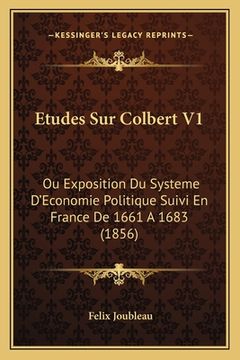 portada Etudes Sur Colbert V1: Ou Exposition Du Systeme D'Economie Politique Suivi En France De 1661 A 1683 (1856) (en Francés)