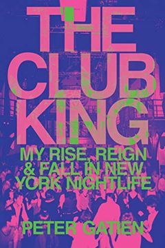 portada The Club King: My Rise, Reign, and Fall in New York Nightlife (en Inglés)