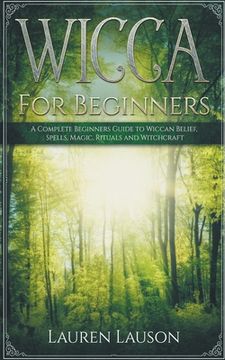 portada Wicca for Beginners: A Complete Beginners Guide to Wiccan Belief, Spells, Magic, Rituals and Witchcraft (en Inglés)