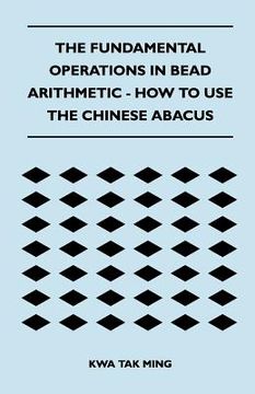 portada the fundamental operations in bead arithmetic - how to use the chinese abacus (en Inglés)