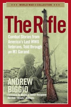 portada The Rifle: Combat Stories From America'S Last Wwii Veterans, Told Through an m1 Garand (World war ii Collection) (en Inglés)